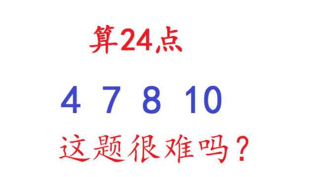 速算24点:4,7,8,10,有人竟然想了3分钟!