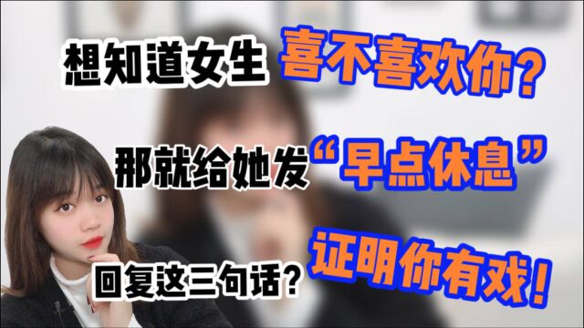 想知道女生喜不喜欢你?那就给她发“早点休息”,回复这三句话说明你有戏