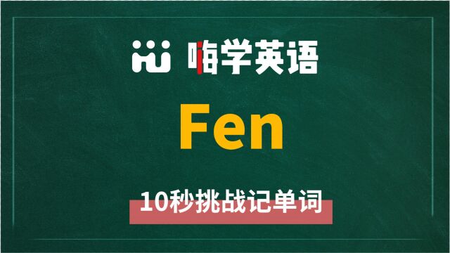 英语单词fen是什么意思,同根词有吗,同近义词有哪些,相关短语呢,可以怎么使用,你知道吗