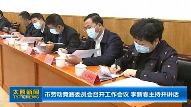 太原:市劳动竞赛委员会召开工作会议,李新春主持并讲话