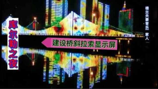 您可见过新疆库尔勒市斜拉索建设桥超大显示屏?惊喜连连!