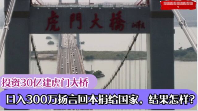 富商投资30亿建虎门大桥,日入300万扬言回本捐给国家,结果怎样