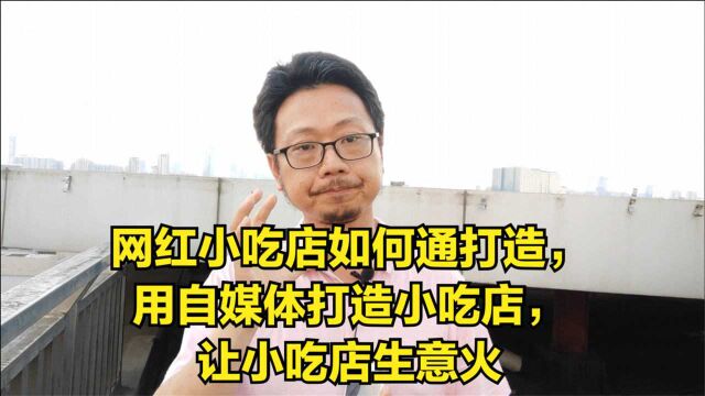 网红小吃店如何通打造,用自媒体打造天天排队小吃店,让小吃店生意火