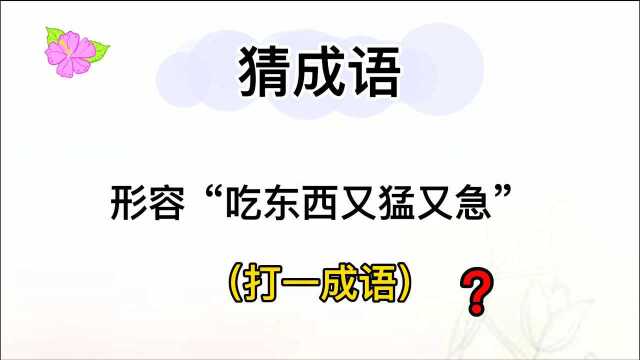 猜成语,形容“吃东西又猛又急”打一成语