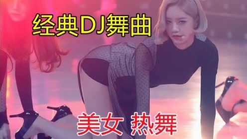 2021经典DJ舞曲，美女热舞，旋律嗨皮，首首精选