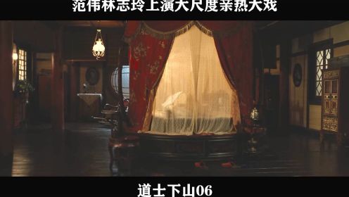 道士下山-06，经典名场面：范伟林志玲上演大尺度亲热大戏