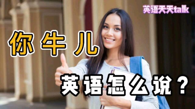 “你很牛儿”英语怎么说?跟cow可没半点关系