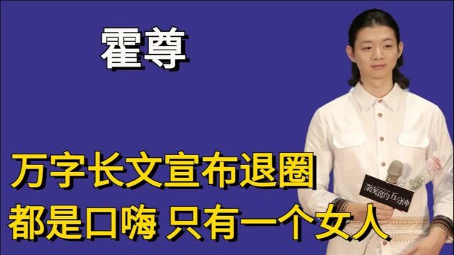 霍尊事件最新进展,霍尊宣布退出娱乐圈,并发长文道歉,一切都是口嗨,从头到尾只有一个女人!