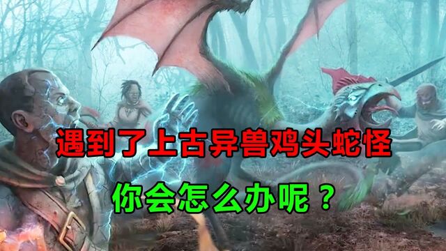 遇到了上古异兽鸡头蛇怪,会发生什么?#知识ˆ’知识抢先知#