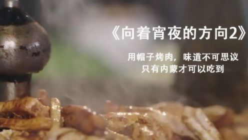 用帽子烤肉，味道不可思议，只有在内蒙才可以吃到《向着宵夜的生活2》#纪录片推荐官·暑期季#