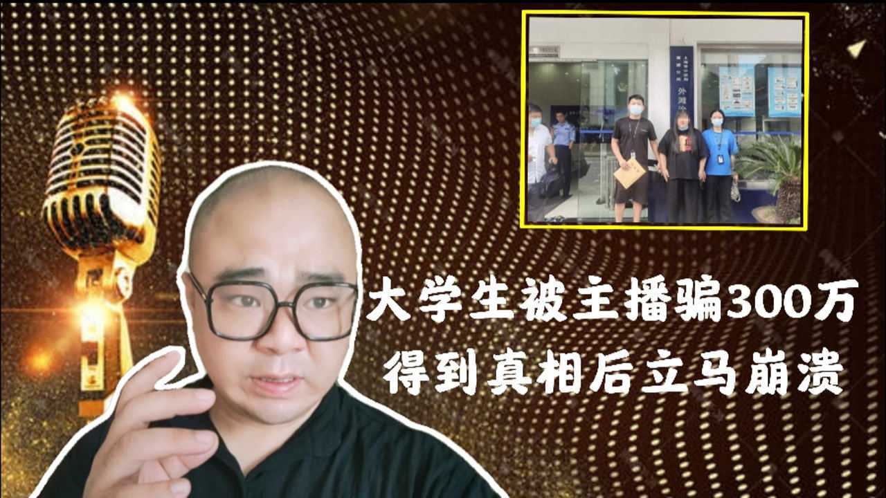 “主播打赏”不是法外之地，大学生被女主播骗300万，得知真相立马崩溃腾讯视频 0874