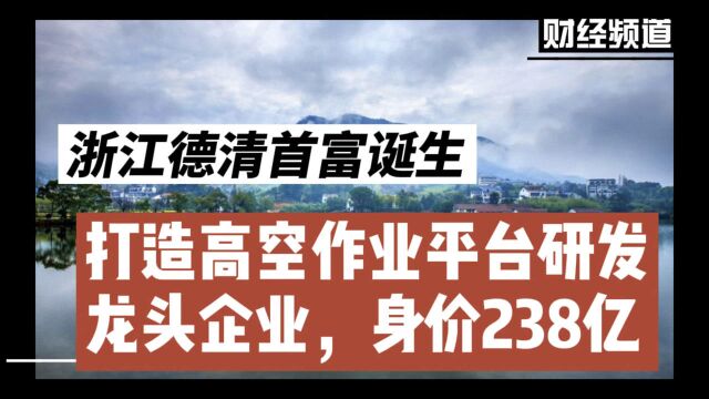 浙江德清首富诞生:打造高空作业平台研发龙头企业,身价238亿