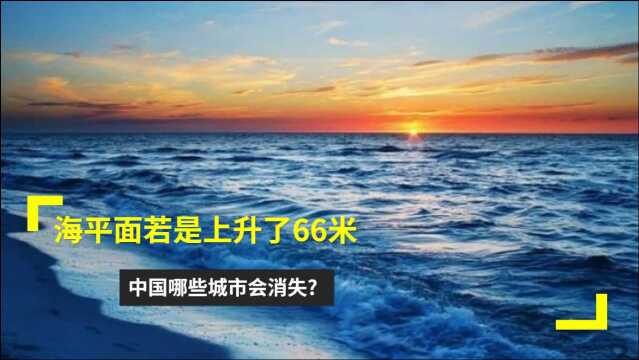 如果海平面上升66米,我国哪些城市会消失?