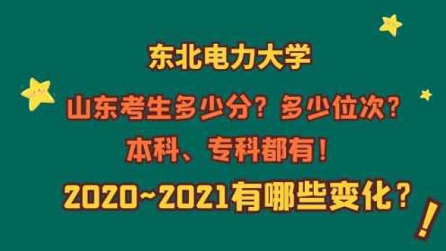 东北电力大学,山东考生多少分?多少位次?本科、专科都有!2021、2020有哪些变化?