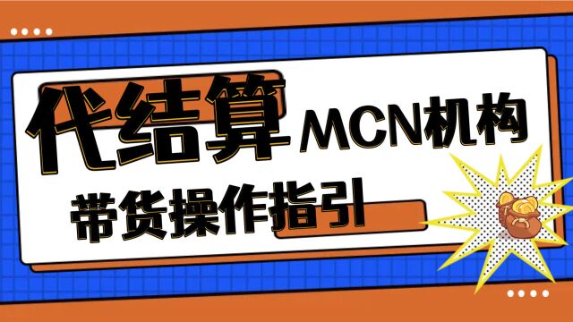 代结算MCN机构带货如何操作,四分钟解决你的带货疑惑!