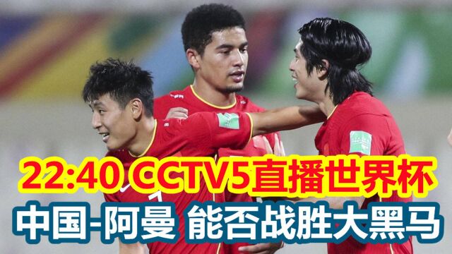 22:40,CCTV5直播世界杯:中国VS阿曼,李铁武磊能否带队胜大黑马