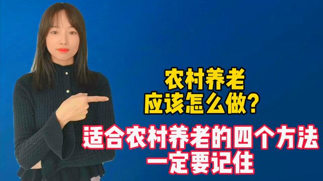 农村应该如何养老?适合农村养老的4个方法,一定要记住!