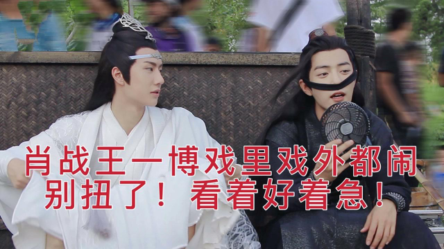 肖战王一博戏里戏外闹别扭,看得出来他是真的生气了!