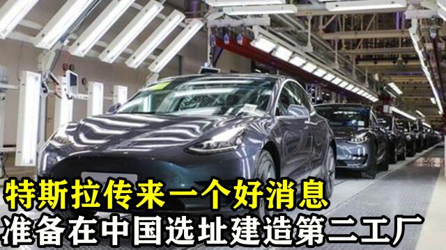 特斯拉传来一个好消息,准备在中国选址建造第二工厂,不再是上海