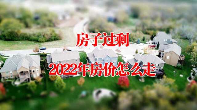 房子真的太多了?2022年房价走势成真?专家:大方向不变