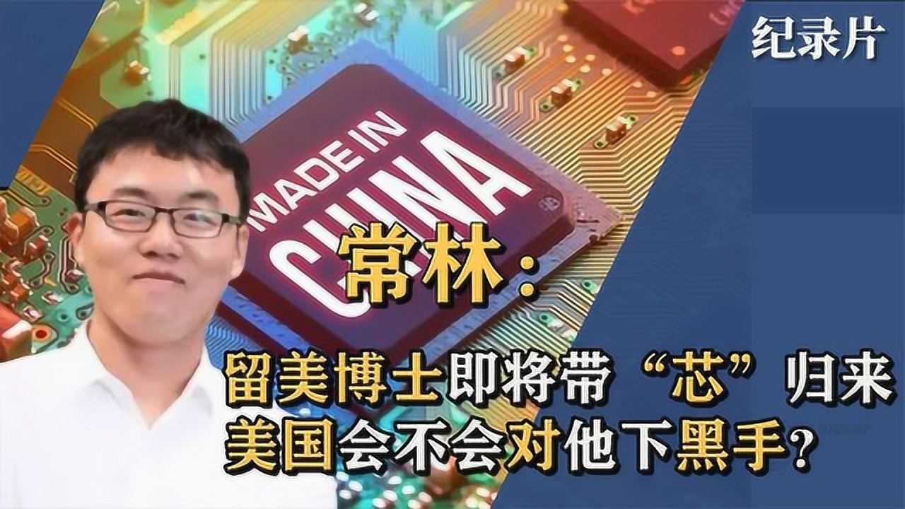 留美博士常林将载"芯"归来,中国芯片迎来巨变,美国会下黑手吗#好片