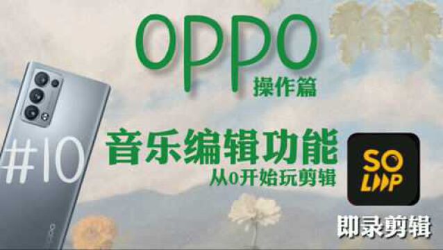 OPPO手机即录剪辑,音乐添加功能使用技巧,提取视频声音不再难.