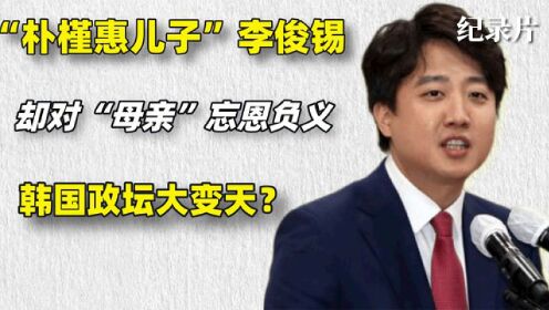李俊锡：韩国最年轻党首，自称朴槿惠的儿子，有望成为下届总统？#好片推荐官#