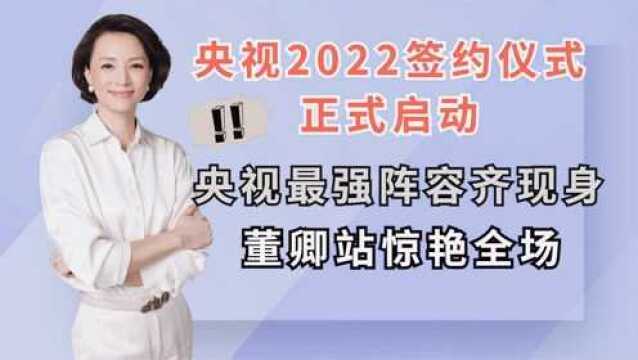 董卿惊艳众人!2022央视签约仪式启动,央视最强主持阵容现身