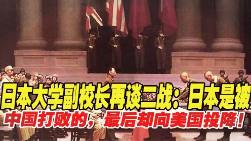 日本大学副校长再谈二战：日本是被中国打败的，最后却向美国投降！