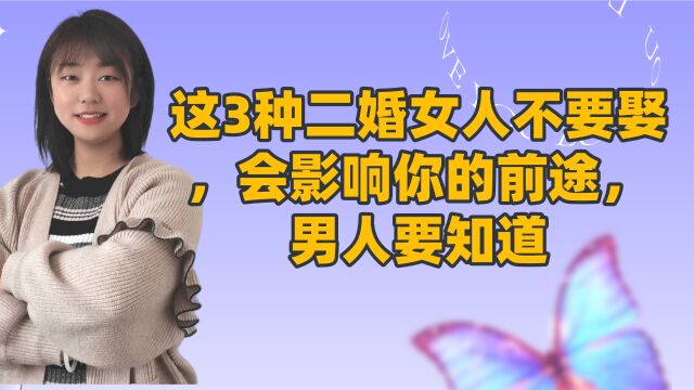 这3种二婚女人不要娶,会影响你的前途,男人要知道