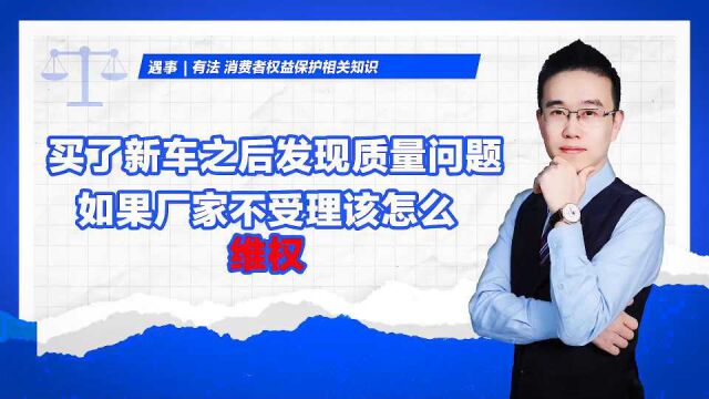 买了新车之后发现质量问题,如果厂家不受理该怎么维权?