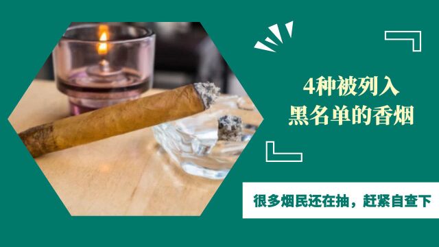 提醒:4种被列入“黑名单”的香烟,很多烟民还在抽,赶紧自查下