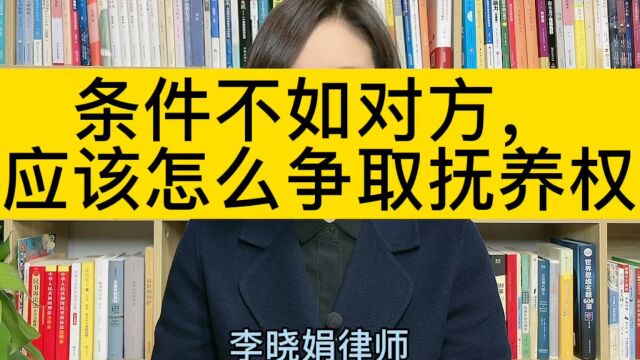 抚养权律师咨询:我的条件不如对方,应该怎么争取抚养权?