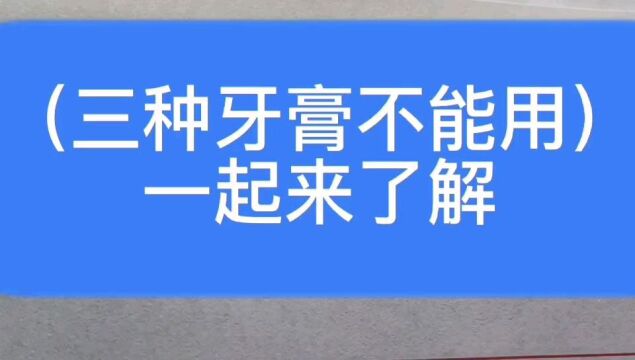 三种牙膏不能用,一起来了解