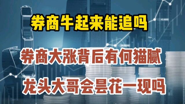 券商牛起来能追吗?券商大涨背后有何猫腻,龙头大哥是否昙花一现