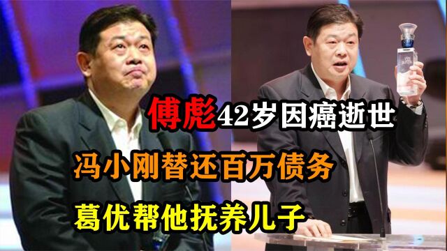 傅彪42岁因癌逝世,冯小刚替还百万债务,葛优帮他抚养儿子