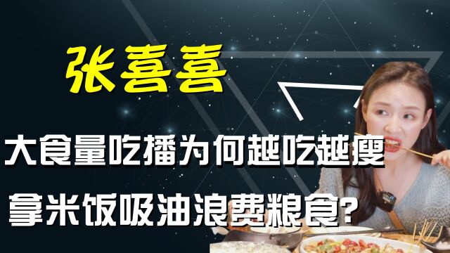 一张嘴年入千万,张喜喜无吞咽被质疑假吃,靠米饭吸油浪费粮食?