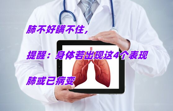 肺不好瞒不住,提醒:身体若出现这4个表现,肺或已病变