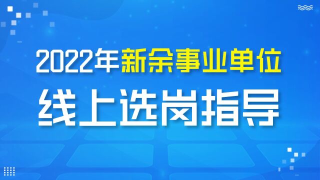 【华公】2022年新余事业单位考试线上选岗指导