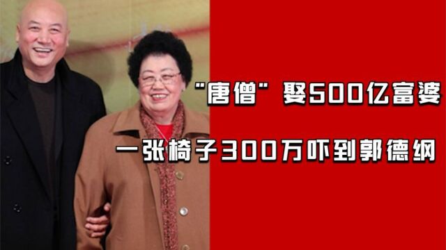 “唐僧”娶500亿富婆,郭德纲去拜访时,被300万一张椅子吓到!