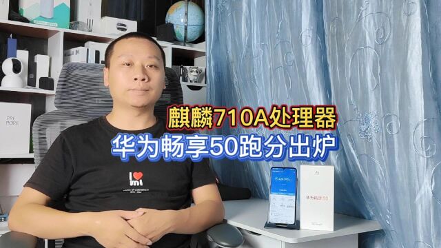 华为畅享50跑分出炉,麒麟710A处理器,低端入门手机适合老人备用