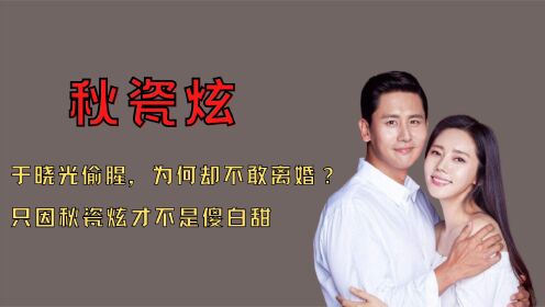 [图]于晓光多次偷腥，为何不敢离婚？只因秋瓷炫才不是什么傻白甜