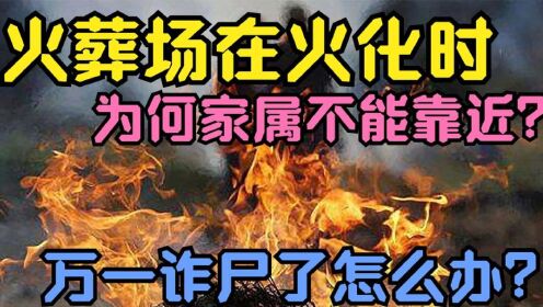 火葬场在火化尸体时,为什么家属不能靠近?万一诈尸了怎么办?