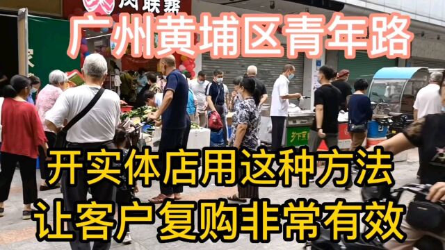 广州黄埔区青年路,开实体店用这种方法留住客户复购效果很好