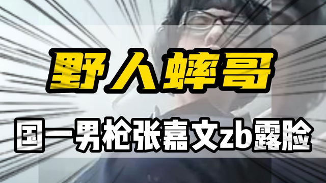 国一男枪张嘉文首次露脸,竟被网友戏称"野人蟀哥"