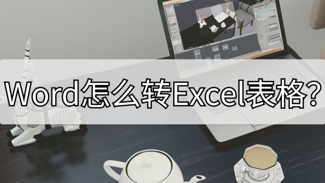 Word怎么转Excel表格?学会这两招轻松转换