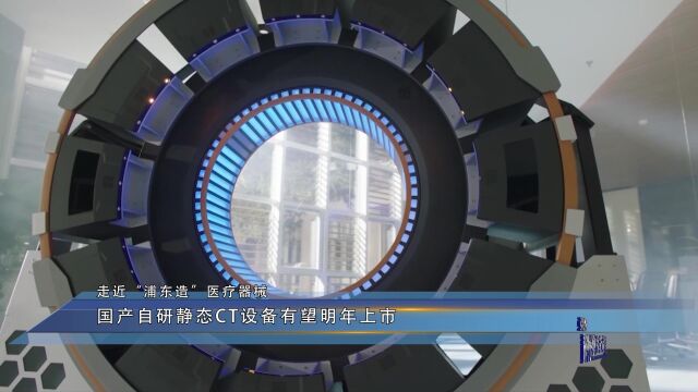 走近“浦东造”医疗器械 国产自研静态CT设备有望明年上市