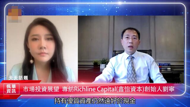 市场投资展望 专访Richline Capital (鑫怡资本)创始人刘宁 上