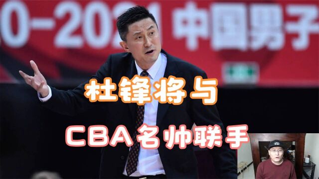 杜锋将与CBA名帅联手,助广东再度夺冠,这次他们将天下无敌