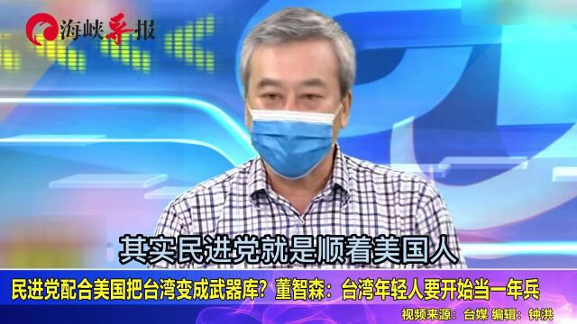 民进党配合美国把台湾变成武器库?董智森:台湾年轻人要开始当一年兵